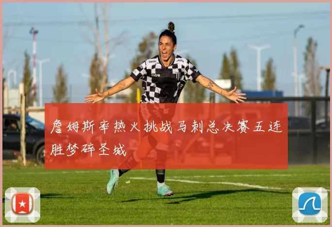 詹姆斯率热火挑战马刺总决赛五连胜梦碎圣城