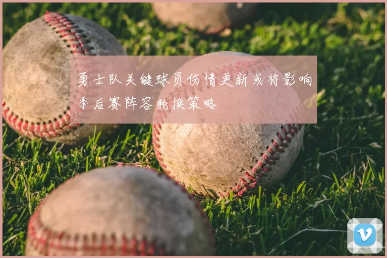 勇士队关键球员伤情更新或将影响季后赛阵容轮换策略