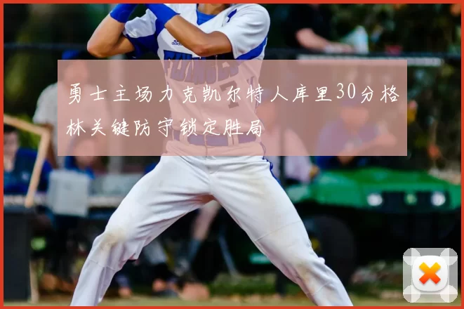 勇士主场力克凯尔特人库里30分格林关键防守锁定胜局