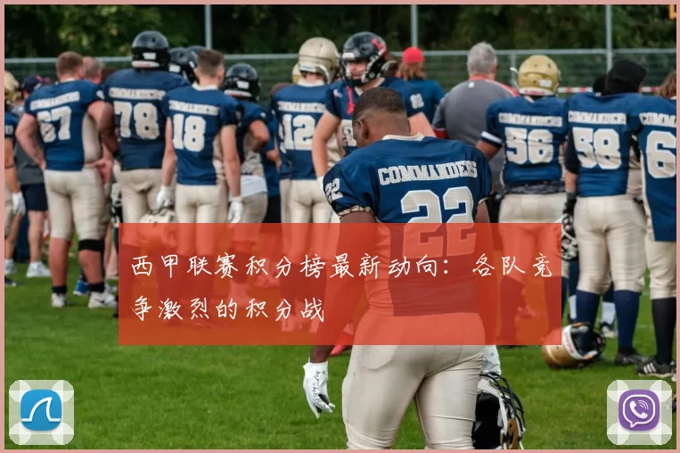 西甲联赛积分榜最新动向：各队竞争激烈的积分战