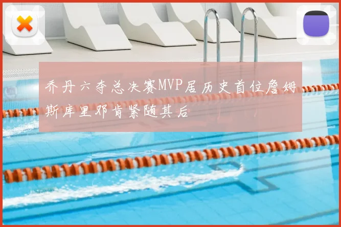 乔丹六夺总决赛MVP居历史首位詹姆斯库里邓肯紧随其后