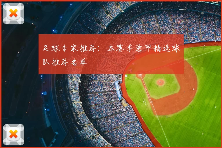 足球专家推荐：本赛季意甲精选球队推荐名单
