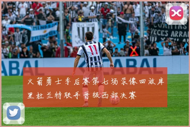 火箭勇士季后赛第七场录像回放库里杜兰特联手晋级西部决赛