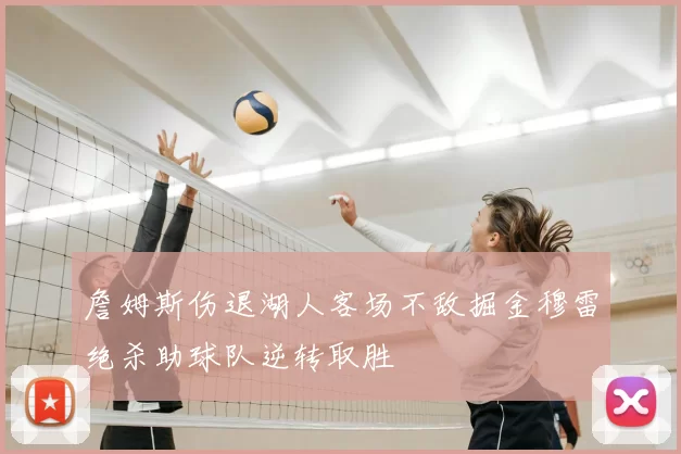 詹姆斯伤退湖人客场不敌掘金穆雷绝杀助球队逆转取胜