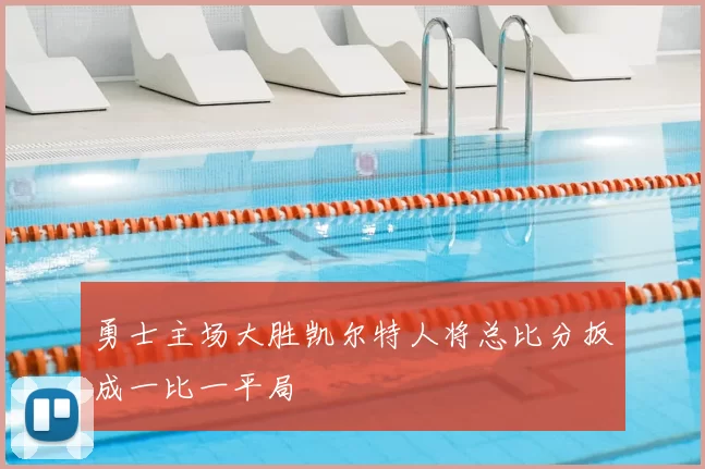 勇士主场大胜凯尔特人将总比分扳成一比一平局