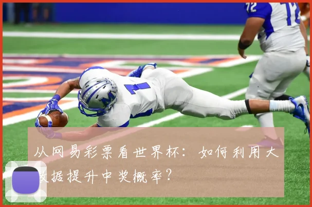 从网易彩票看世界杯：如何利用大数据提升中奖概率？