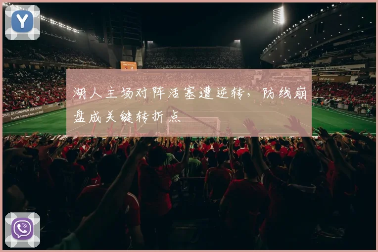 湖人主场对阵活塞遭逆转，防线崩盘成关键转折点