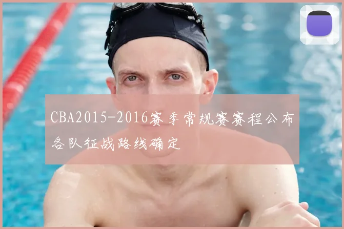 CBA2015-2016赛季常规赛赛程公布各队征战路线确定
