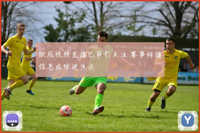 欧冠视频直播巴萨引关注 赛事转播信息成球迷焦点