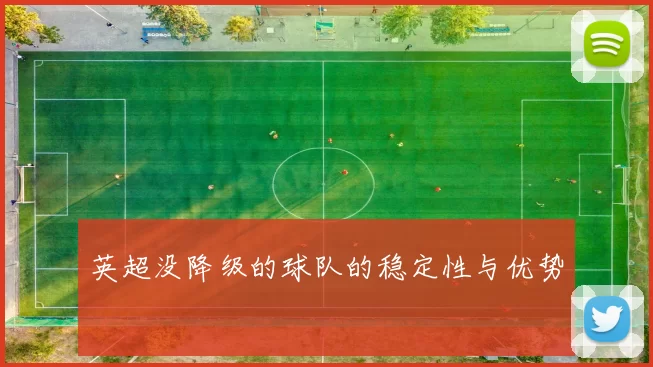 英超没降级的球队的稳定性与优势