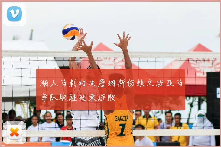 湖人马刺对决詹姆斯伤缺文班亚马率队取胜结束连败