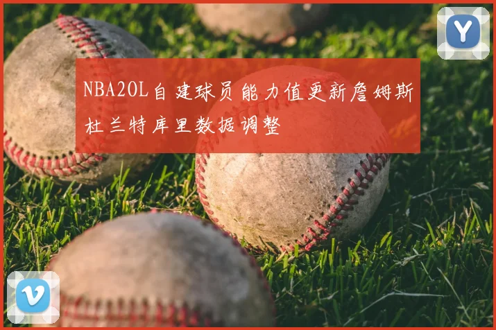NBA2OL自建球员能力值更新詹姆斯杜兰特库里数据调整