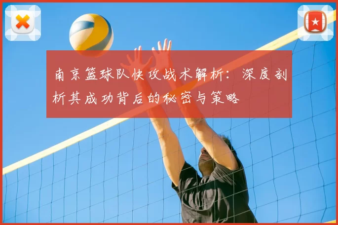 南京篮球队快攻战术解析：深度剖析其成功背后的秘密与策略