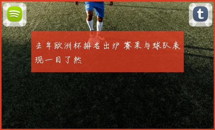 去年欧洲杯排名出炉 赛果与球队表现一目了然