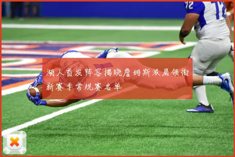 湖人首发阵容揭晓詹姆斯浓眉领衔新赛季常规赛名单