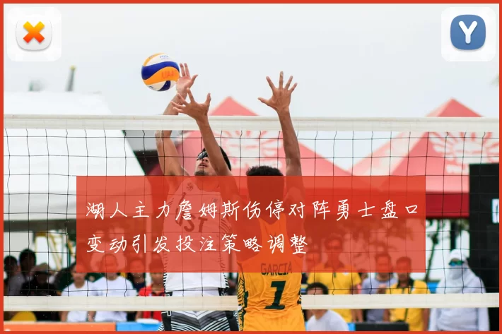 湖人主力詹姆斯伤停对阵勇士盘口变动引发投注策略调整