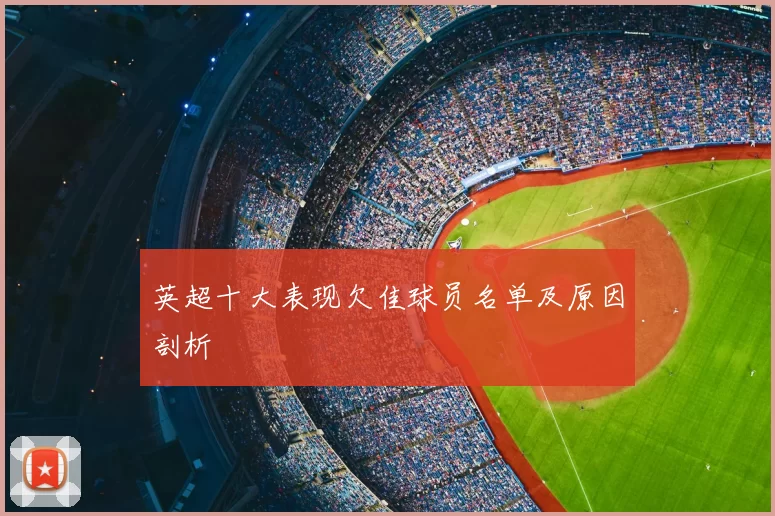 英超十大表现欠佳球员名单及原因剖析