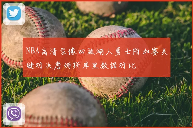 NBA高清录像回放湖人勇士附加赛关键对决詹姆斯库里数据对比