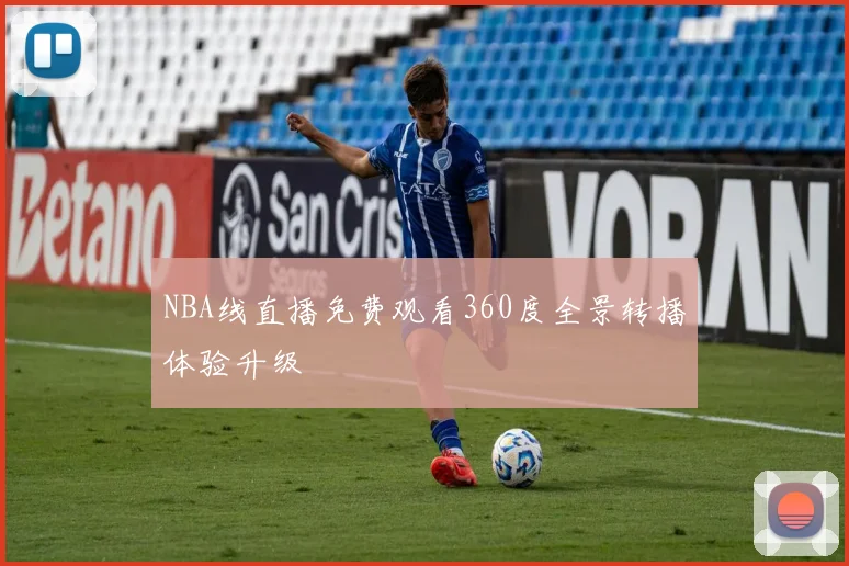 NBA线直播免费观看360度全景转播体验升级