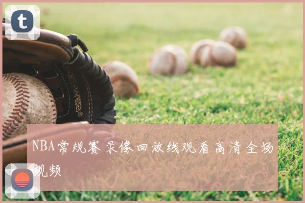 NBA常规赛录像回放线观看高清全场视频