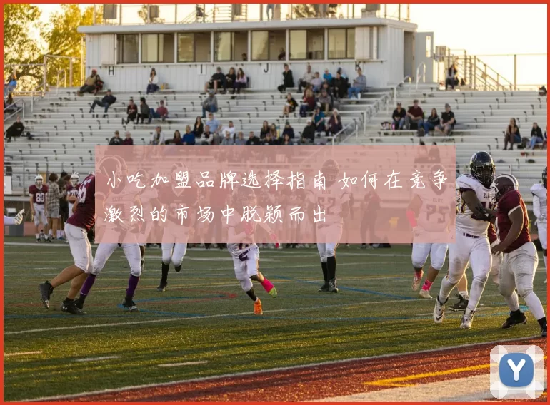 小吃加盟品牌选择指南 如何在竞争激烈的市场中脱颖而出