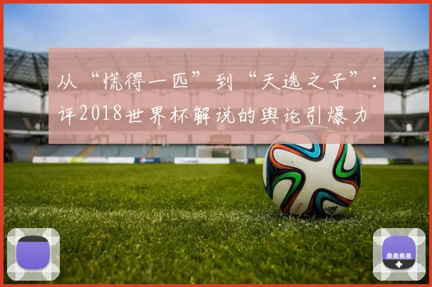 从“慌得一匹”到“天选之子”：评2018世界杯解说的舆论引爆力