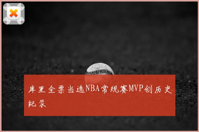 库里全票当选NBA常规赛MVP创历史纪录
