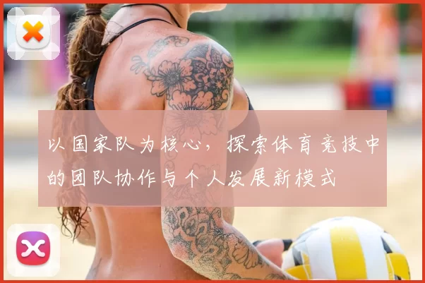 以国家队为核心，探索体育竞技中的团队协作与个人发展新模式