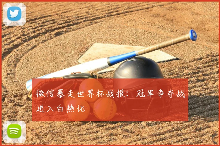 微信暴走世界杯战报：冠军争夺战进入白热化